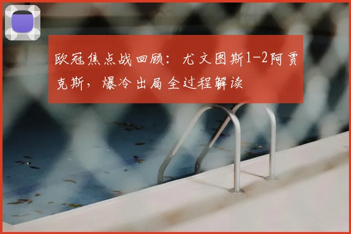欧冠焦点战回顾：尤文图斯1-2阿贾克斯，爆冷出局全过程解读